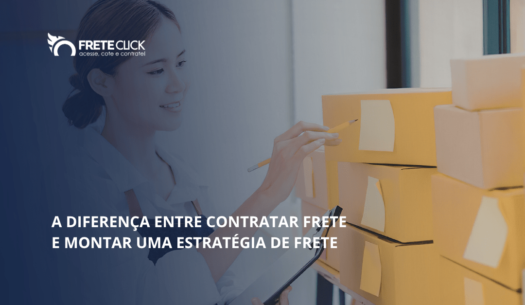 A diferença entre contratar frete e montar uma estratégia de frete