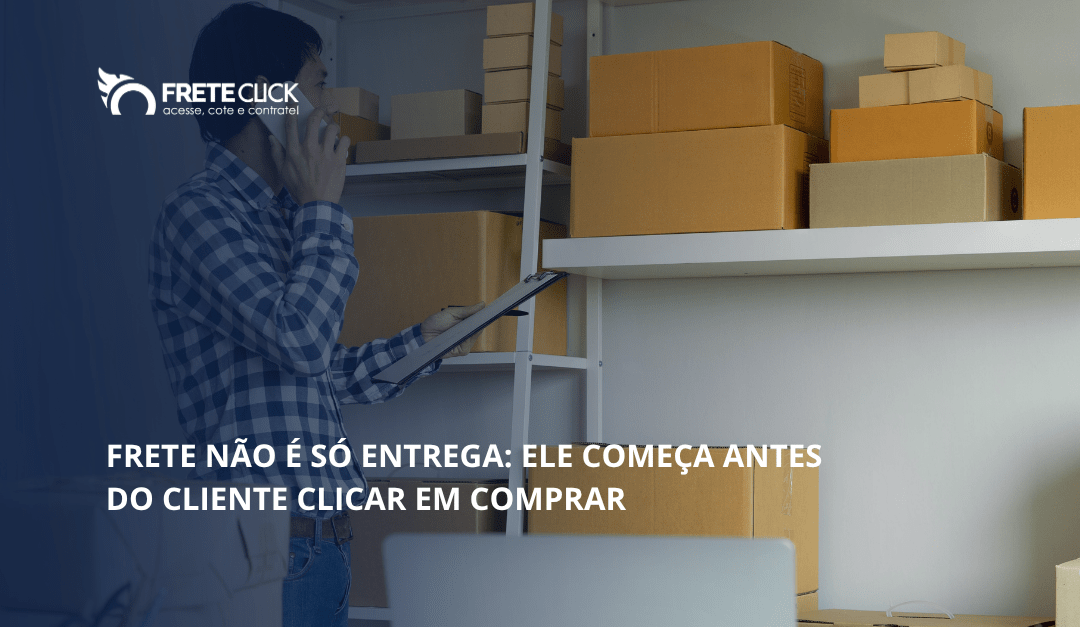 Frete não é só entrega: ele começa antes do cliente comprar